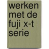 Werken met de Fuji X-T serie by Ruud van der Lubben