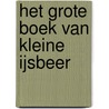 Het grote boek van Kleine IJsbeer door Hans de Beer