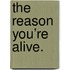 The reason you’re alive.