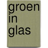 Groen in glas by Judith Baehner
