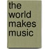 the world makes music