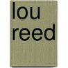 Lou Reed door Anthony DeCurtis