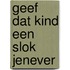 Geef dat kind een slok jenever