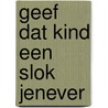 Geef dat kind een slok jenever by Els Rozenbroek