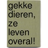 Gekke dieren, ze leven overal! door Anja Vereijken