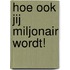 Hoe ook jij miljonair wordt!