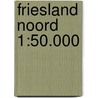 Friesland Noord 1:50.000 door Anwb