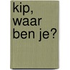 Kip, waar ben je? door Ingela P. Arrhenius