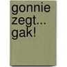 Gonnie zegt... gak! by Olivier Dunrea