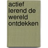 Actief lerend de wereld ontdekken door N. Brandenbarg