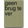Geen brug te ver by Marcel van Roosmalen
