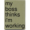 My boss thinks I'm working by Elise De Rijck