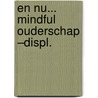 En nu... mindful ouderschap –Displ. door Bea Kalter