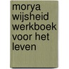 Morya wijsheid werkboek voor het leven door Morya Wijsheid