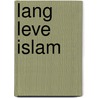 Lang Leve Islam by Asma Claassen