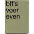 BFF's voor even