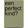 Een perfect kind? by MichaëL. Escoffier