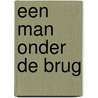Een man onder de brug door Jacobina Kunnen