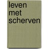 Leven met scherven door Marian Leenman