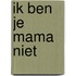 Ik ben je mama niet