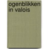 Ogenblikken in Valois by Hella S. Haasse