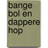 Bange Bol en dappere Hop