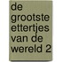 De grootste ettertjes van de wereld 2