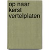 Op naar kerst Vertelplaten door Anita Bijsterbosch