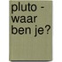 Pluto - Waar ben je?