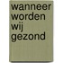 Wanneer worden wij gezond