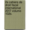 IFA Cahiers de droit fiscal international 2017 volume 102b. by International Fiscal Association