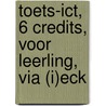 Toets-ICT, 6 Credits, voor leerling, via (I)ECK by A.H. Wesdorp