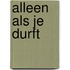 Alleen als je durft