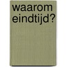 Waarom eindtijd? door Onbekend