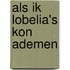 Als ik lobelia's kon ademen