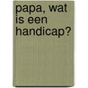 Papa, wat is een handicap? door Pierre Mertens