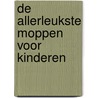 De allerleukste moppen voor kinderen door Onbekend