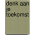 Denk aan je toekomst