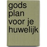 Gods plan voor je huwelijk by Daniel H. Smith