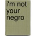 I'm not your negro