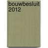 Bouwbesluit 2012 by P.J. van der Graaf