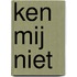 Ken mij niet