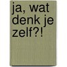 Ja, wat denk je zelf?! by R. Leenders