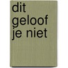 Dit geloof je niet by Marion Korenromp