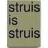 Struis is Struis