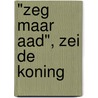 "Zeg maar Aad", zei de koning by Roel Seidell