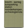 Brecht - Aanleg autoparking Station Noorderkempen. Archeologienota door Koen Hebinck