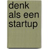 Denk als een startup door Mike Hoogveld