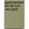 Geschenken uit de tuin van God by Jolande Bijl