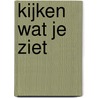 Kijken wat je ziet by Jonatan van Dijk